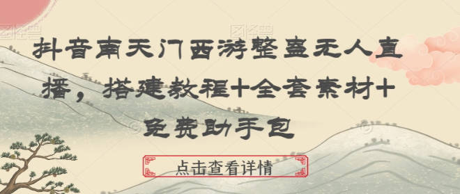 抖音南天门西游整蛊无人直播，搭建教程+全套素材+免费助手包