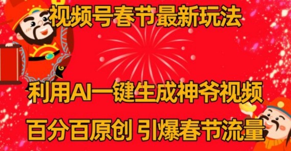 视频号春节最新玩法，利用AI一键生成财神爷视频，百分百原创，引爆春节流量，轻松日入2000＋【揭秘】