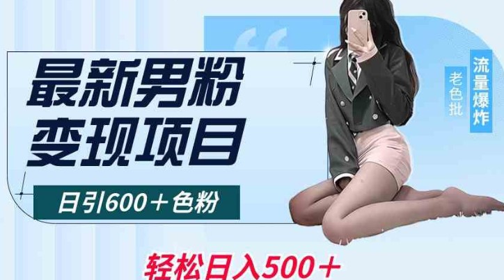最新男粉变现项目，日引600＋色粉，全平台通用，轻松日入500＋【揭秘】