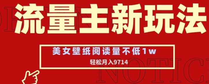 流量主新玩法，美女壁纸和头像，阅读量不低于1w，月入9741【揭秘】