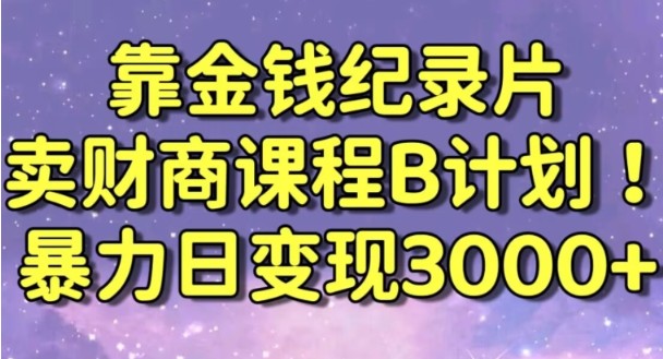 财经纪录片联合财商课程的变现策略，暴力日变现3000+，喂饭级别教学【揭秘】